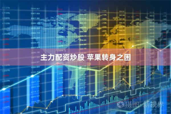 主力配资炒股 苹果转身之困